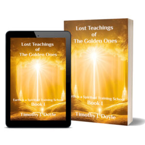 Lost Teachings of the Golden Ones Earth is a Spiritual Training School TIM DOYLE Book 1